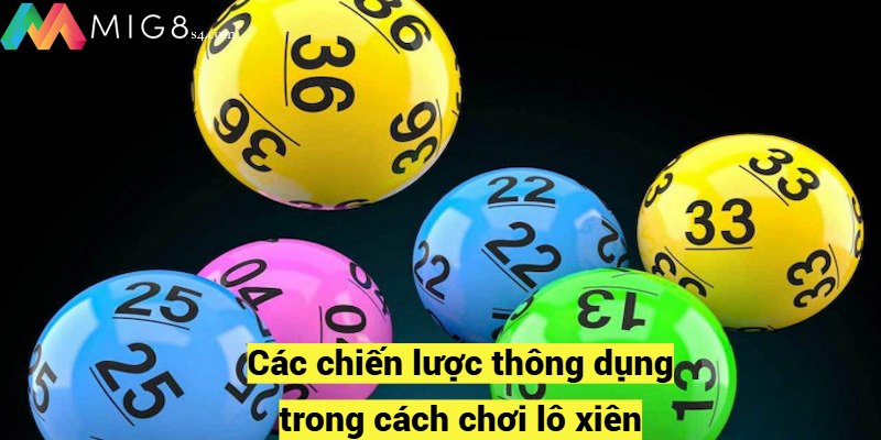 Cách Chơi Lô Xiên Hiệu Quả – Chiến Lược và Mẹo Thắng 2024 Các chiến lược thông dụng trong cách chơi lô xiên