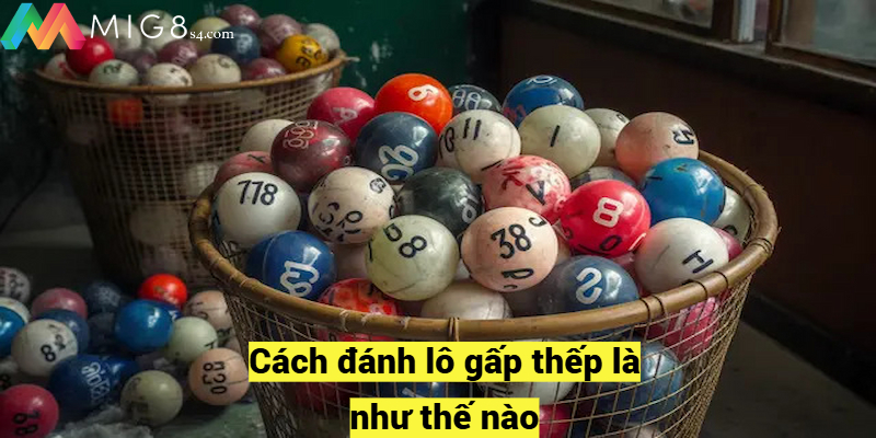 Cách Đánh Lô Gấp Thếp – Chia Sẻ Kinh Nghiệm Từ Chuyên Gia Cách đánh lô gấp thếp là như thế nào?