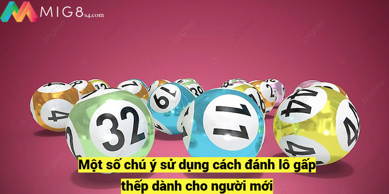 Cách Đánh Lô Gấp Thếp – Chia Sẻ Kinh Nghiệm Từ Chuyên Gia Một số chú ý sử dụng cách đánh lô gấp thếp dành cho người mới