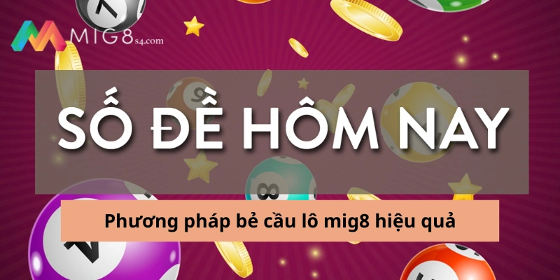 Bẻ Cầu Lô Mig8 - Cùng Chinh Phục Con Số May Mắn Từ Cao Thủ Phương pháp bẻ cầu lô mig8 hiệu quả